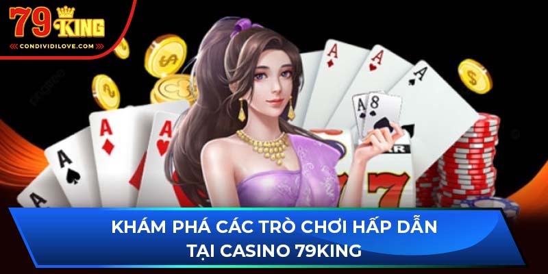 Khám phá các trò chơi hấp dẫn tại casino 79King