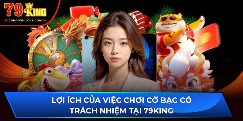 Lợi ích của việc chơi cờ bạc có trách nhiệm tại 79King