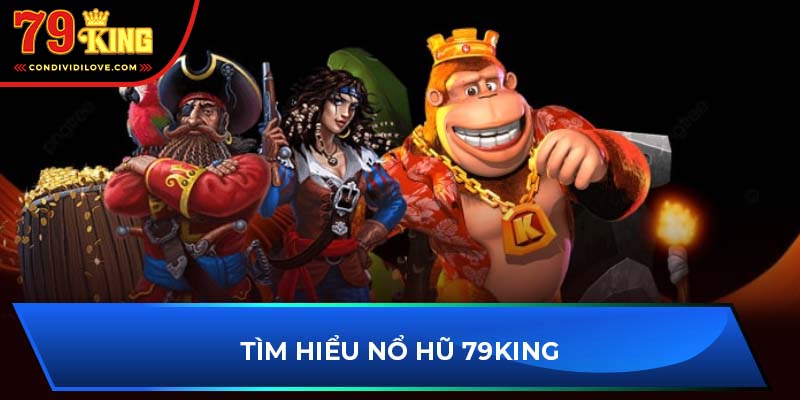 Tìm hiểu nổ hũ 79King